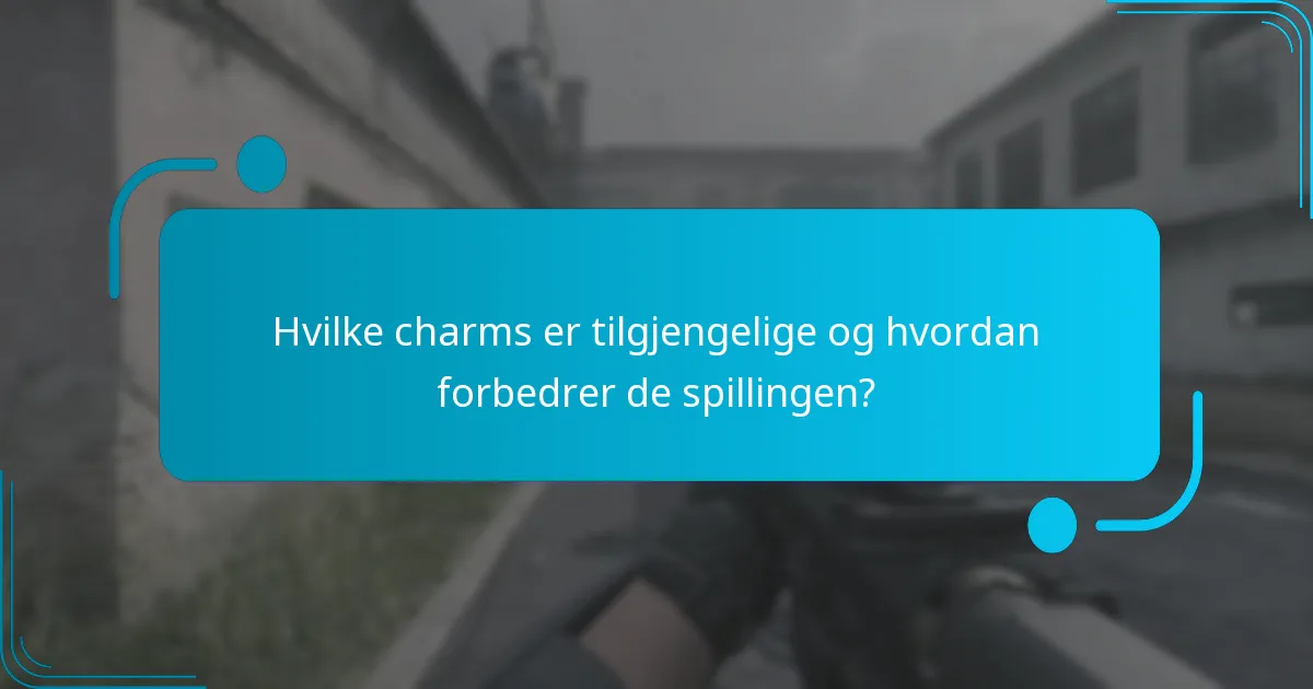 Hvilke charms er tilgjengelige og hvordan forbedrer de spillingen?
