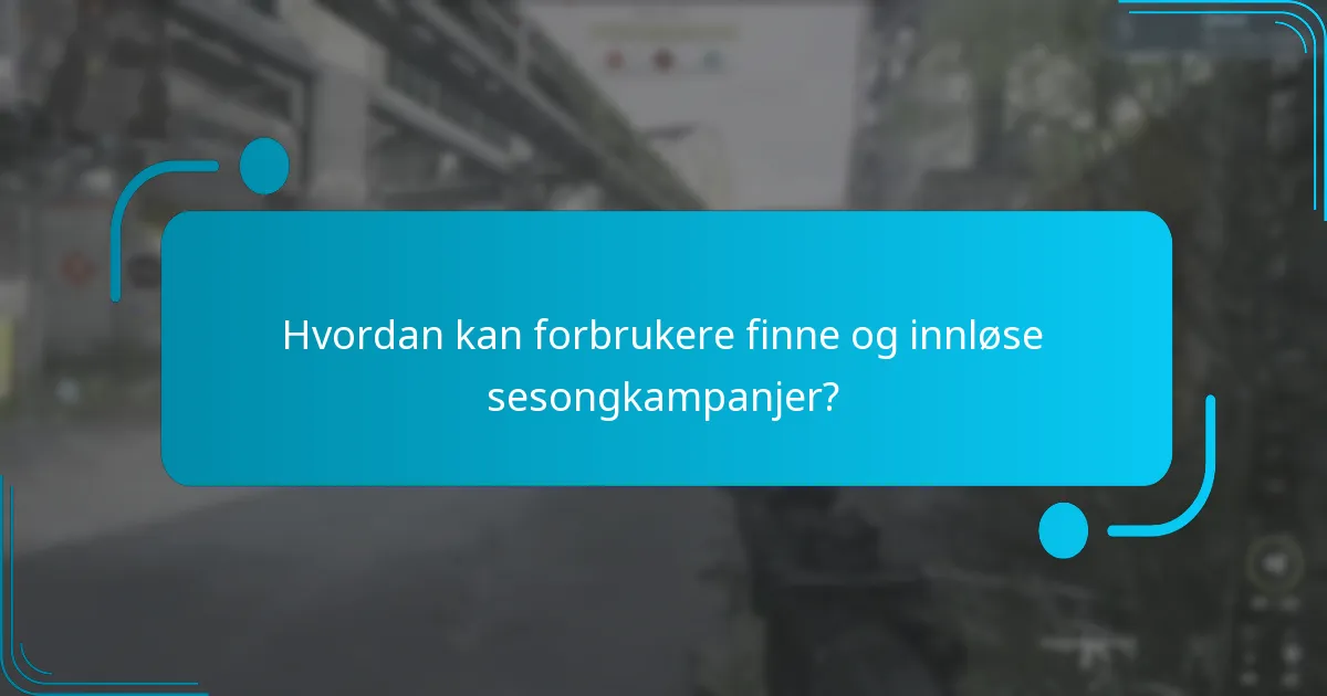 Hvordan kan forbrukere finne og innløse sesongkampanjer?