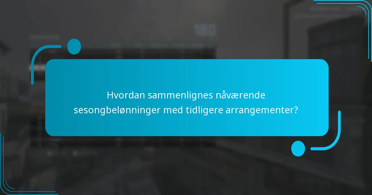 Hvordan sammenlignes nåværende sesongbelønninger med tidligere arrangementer?